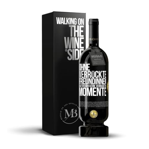 «Ohne verrückte Freundinnen hätten wir keine verrückten Momente» Flaschenpost. Premium Rotwein Reserve 12 Monate MBS Martín Berasategui System + Gift Box. Etikett Schwarz ANPASSBAR von Mensaje en una Botella