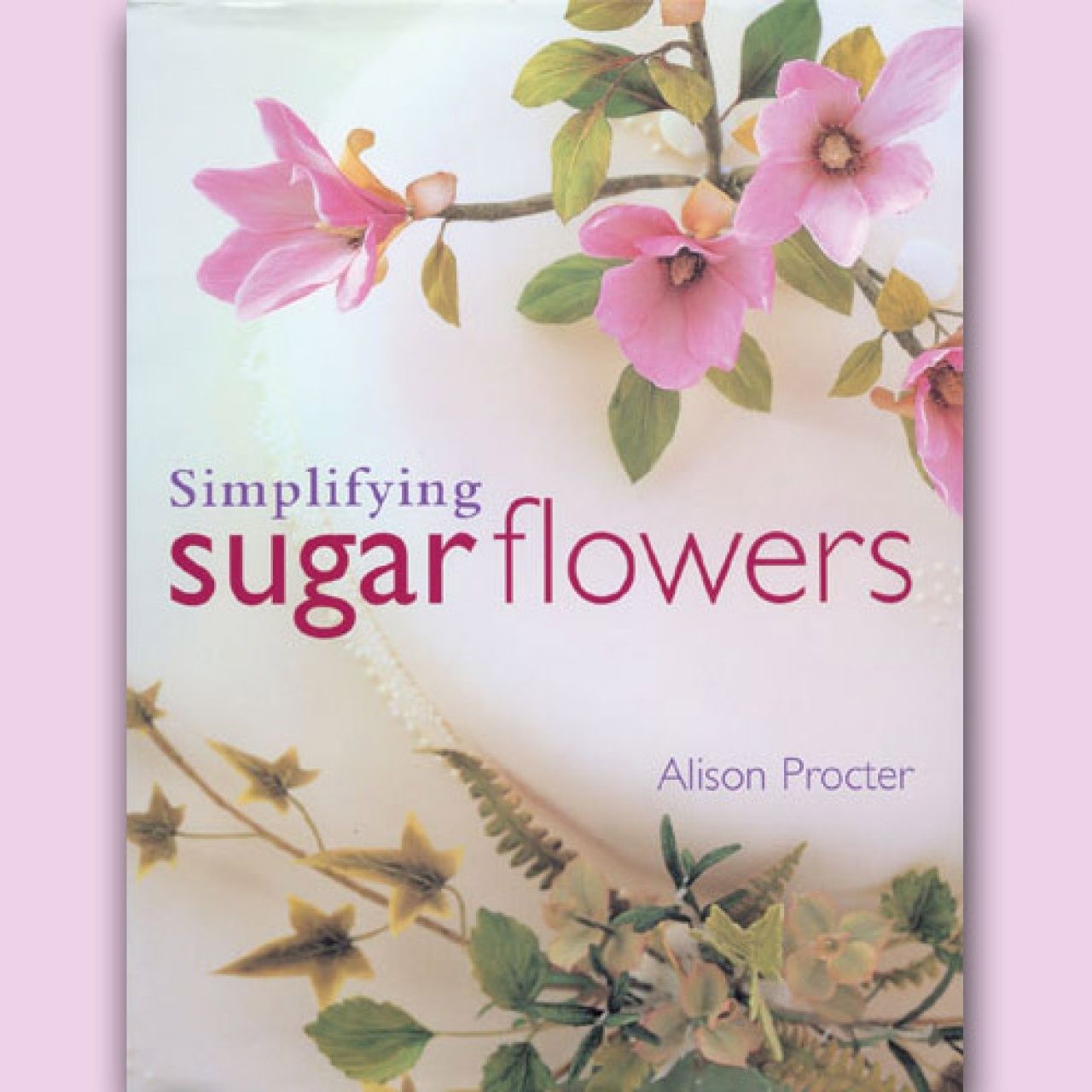 Alison Procter Simplifying Sugar Flower Fondant Blumen Dekorationen von Pati-Versand